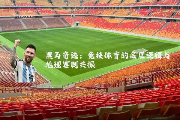 黑马奇迹:竞技体育的底层逻辑与地理赛制共振
