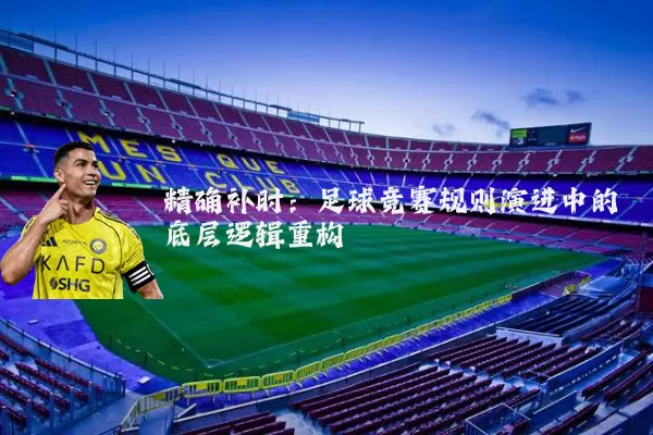 精确补时：足球竞赛规则演进中的底层逻辑重构