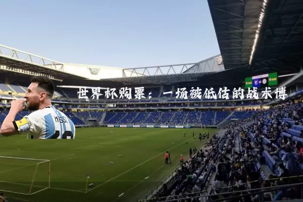 世界杯购票：一场被低估的战术博弈